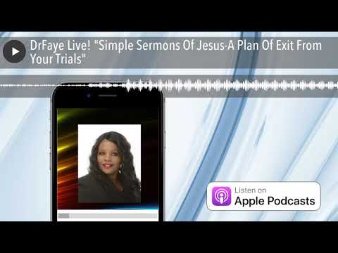 DrFaye Live! “Simple Sermons Of Jesus-A Plan Of Exit From Your Trials”