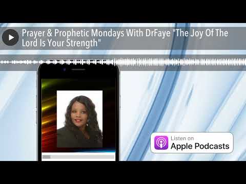 Prayer & Prophetic Mondays With DrFaye “The Joy Of The Lord Is Your Strength”