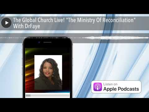 The Global Church Live! “The Ministry Of Reconciliation” With DrFaye