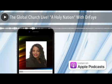 The Global Church Live! “A Holy Nation” With DrFaye